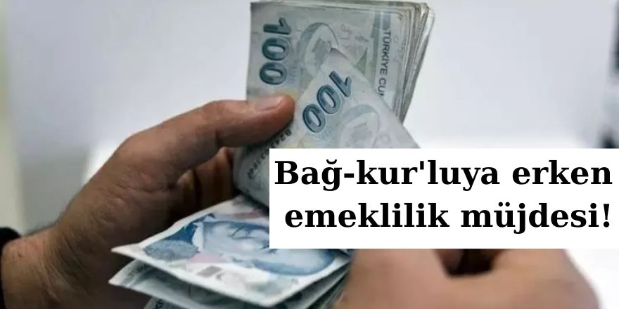 Bağ-kur'luya erken emeklilik müjdesi!