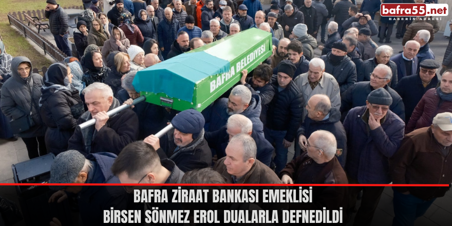 Bafra Ziraat Bankası Emeklisi Birsen Sönmez Erol Dualarla Defnedildi