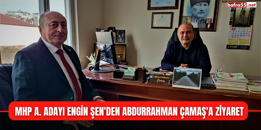 MHP A.Adayı Engin Şen'den Abdurrahman Çamaş'a Ziyaret
