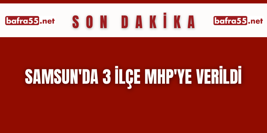 Samsun'da 3 ilçe MHP'ye Verildi