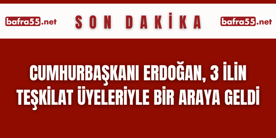 Cumhurbaşkanı Erdoğan, 3 ilin teşkilat üyeleriyle bir araya geldi