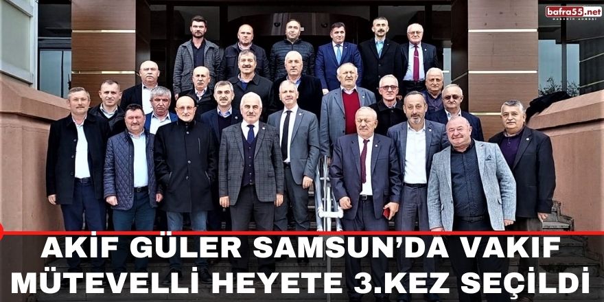 Cumhuriyet Mahallesi Muhtarı Akif Güler Samsun’da Vakıf Mütevelli Heyete 3.Kez Seçildi