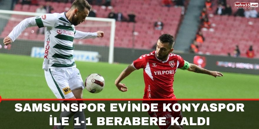 Samsunspor evinde Konyaspor ile 1-1 berabere kaldı