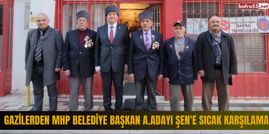 Gazilerden MHP Belediye Başkan A.Adayı Şen'e Sıcak Karşılama