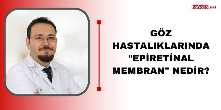 Göz hastalıklarında "Epiretinal Membran" Nedir?