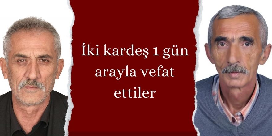 İki kardeş 1 gün arayla vefat ettiler