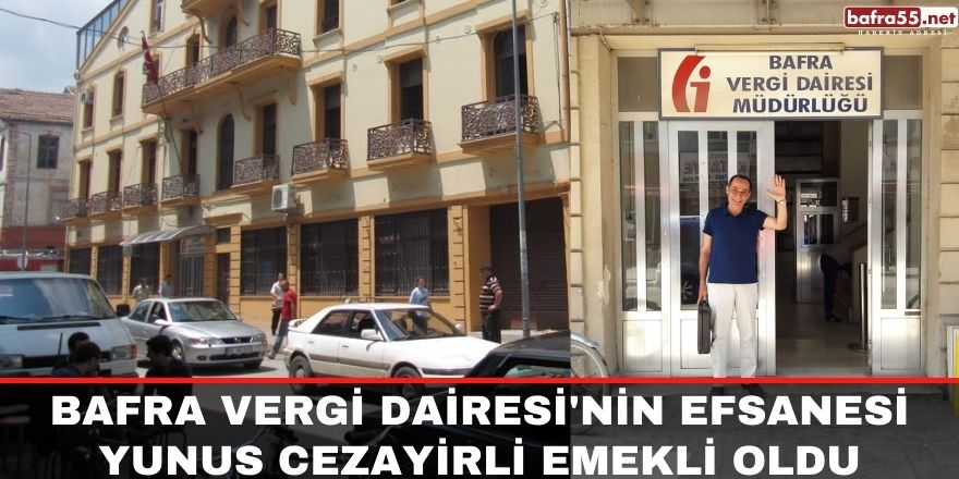 Bafra Vergi Dairesi'nin Efsanesi Yunus Cezayirli emekli oldu