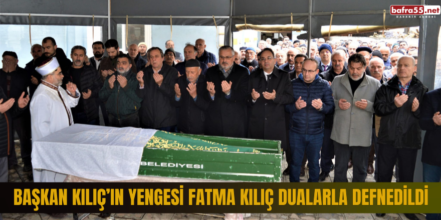 Başkan Kılıç’ın Yengesi Fatma Kılıç Dualarla Defnedildi