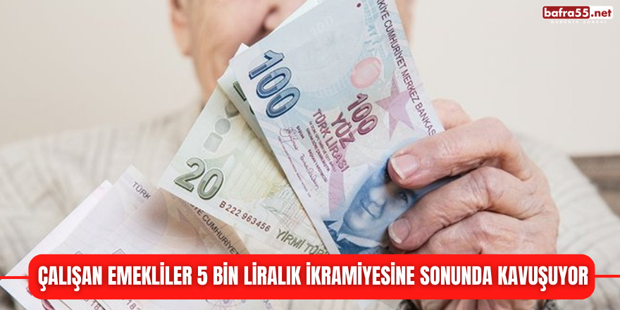 Çalışan emekliler 5 bin liralık ikramiyesine sonunda kavuşuyor