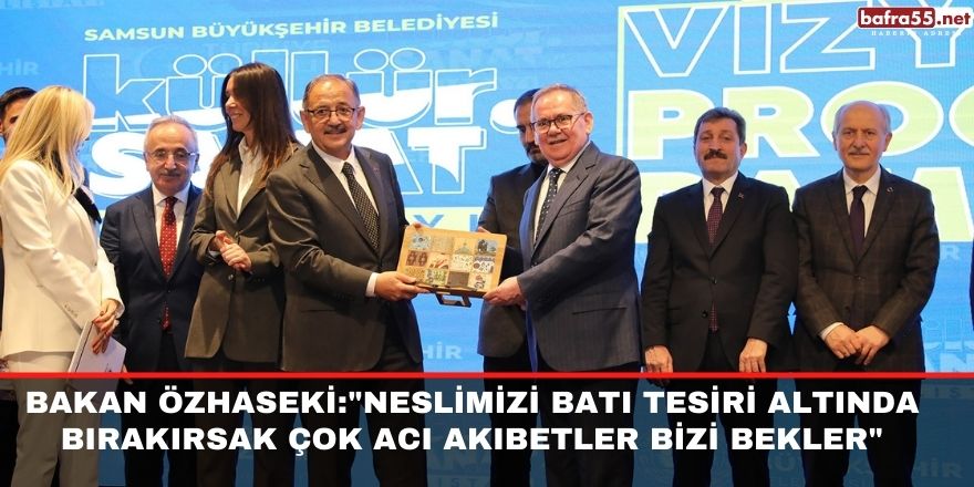 Bakan Özhaseki:"Neslimizi Batı tesiri altında bırakırsak çok acı akıbetler bizi bekler"