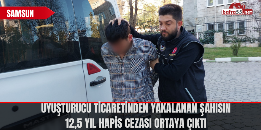 Uyuşturucu ticaretinden yakalanan şahısın 12,5 yıl hapis cezası ortaya çıktı