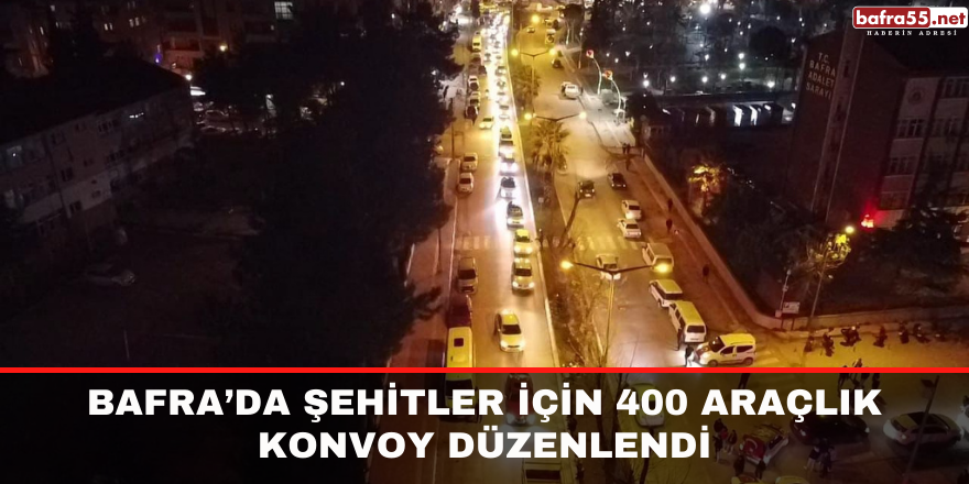 Bafra’da Şehitler İçin 400 Araçlık Konvoy Düzenlendi