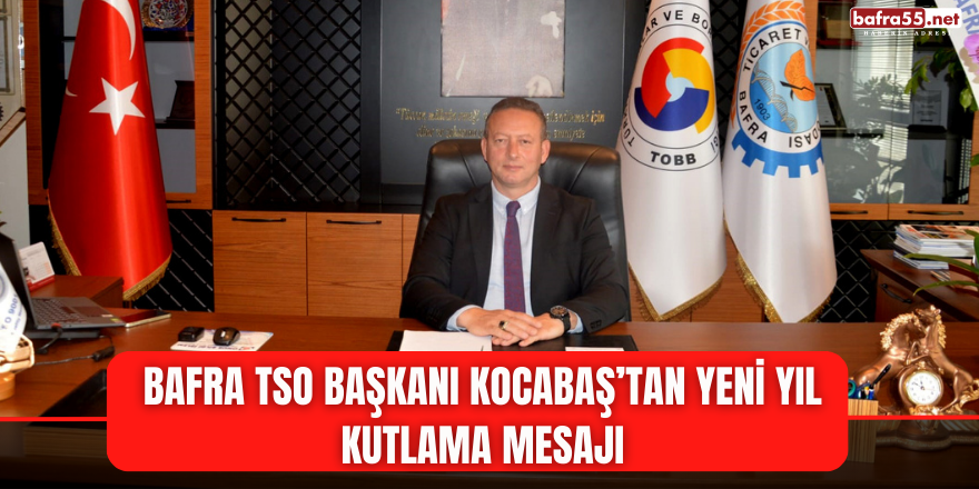 Bafra TSO Başkanı Kocabaş’tan Yeni Yıl Kutlama Mesajı