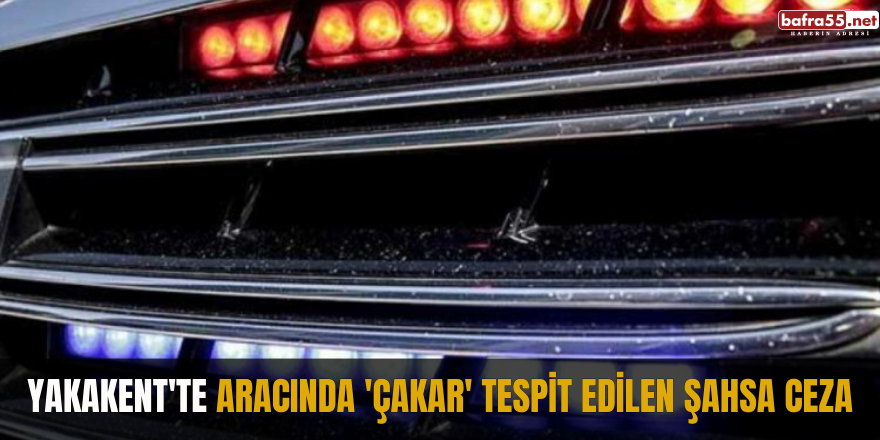 Yakakent'te aracında 'çakar' tespit edilen şahsa ceza