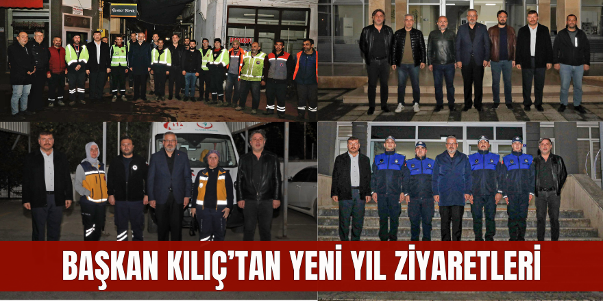 BAŞKAN KILIÇ’TAN YENİ YIL ZİYARETLERİ