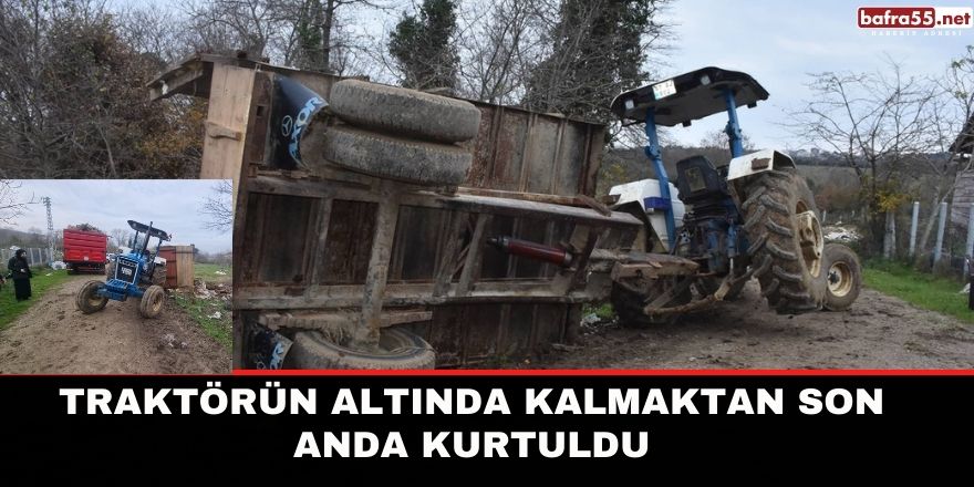 Traktörün altında kalmaktan son anda kurtuldu