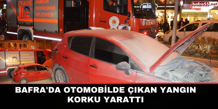 Bafra'da Otomobilde Çıkan Yangın Korku Yarattı