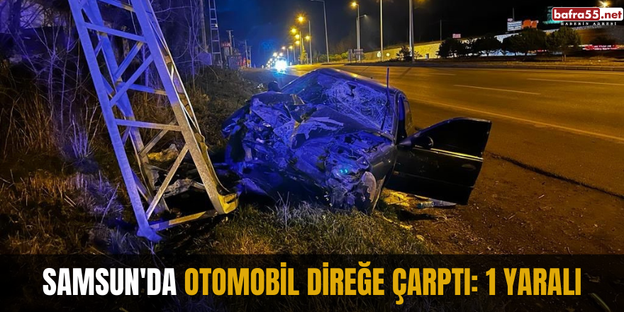 Samsun'da otomobil direğe çarptı: 1 yaralı