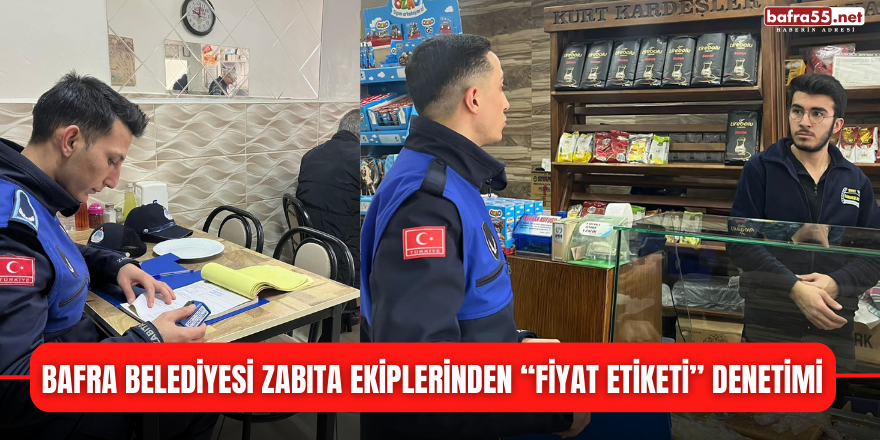 Bafra Belediyesi Zabıta Ekiplerinden “FİYAT ETİKETİ” DENETİMİ