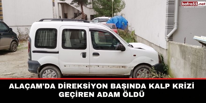 Alaçam'da direksiyon başında kalp krizi geçiren adam öldü