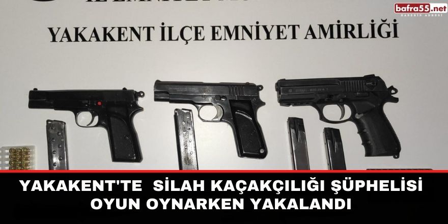 Yakakent'te  silah kaçakçılığı şüphelisi oyun oynarken yakalandı