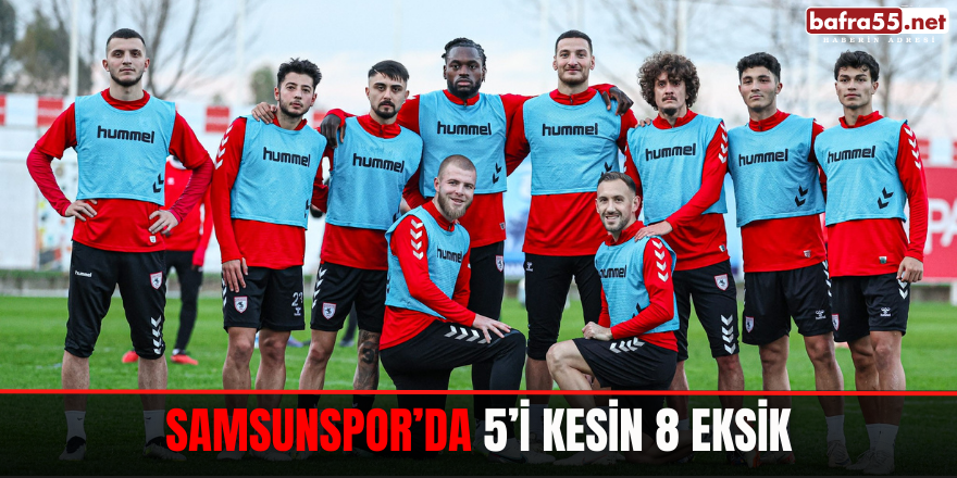 Samsunspor’da 5’i kesin 8 eksik