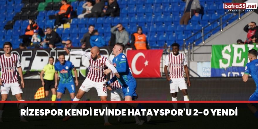 Rizespor kendi evinde Hatayspor'u 2-0 yendi