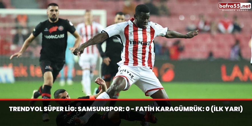 Trendyol Süper Lig: Samsunspor: 0 - Fatih Karagümrük: 0 (İlk yarı)