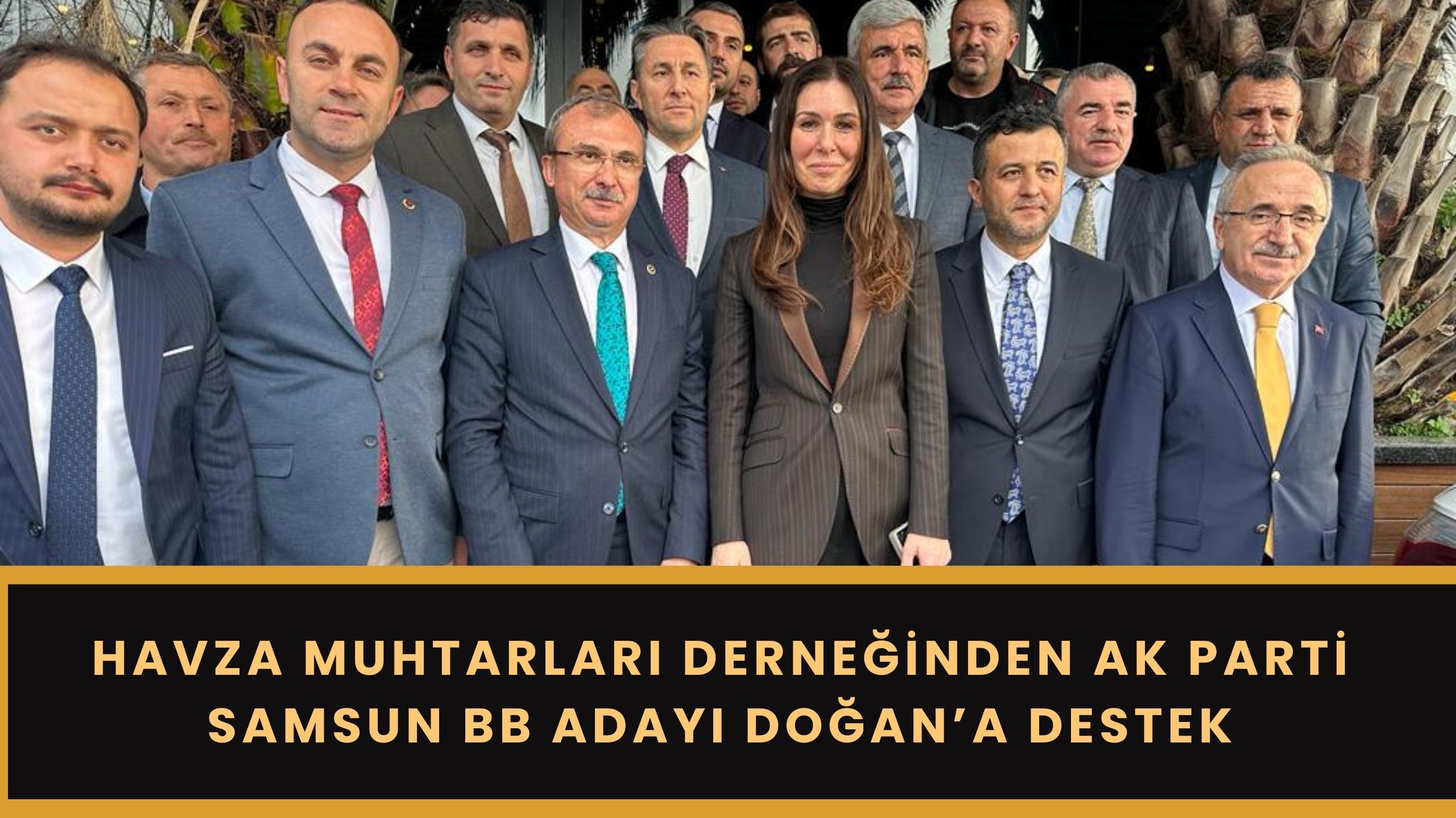 Havza Muhtarları Derneğinden AK Parti Samsun BB Adayı Doğan’a destek