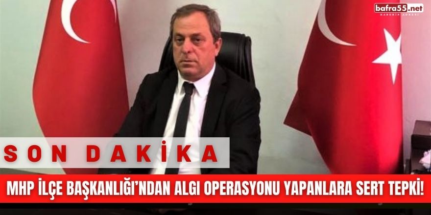 MHP Bafra İlçe Başkanlığı’ndan Algı Operasyonu Yapanlara Sert Tepki!