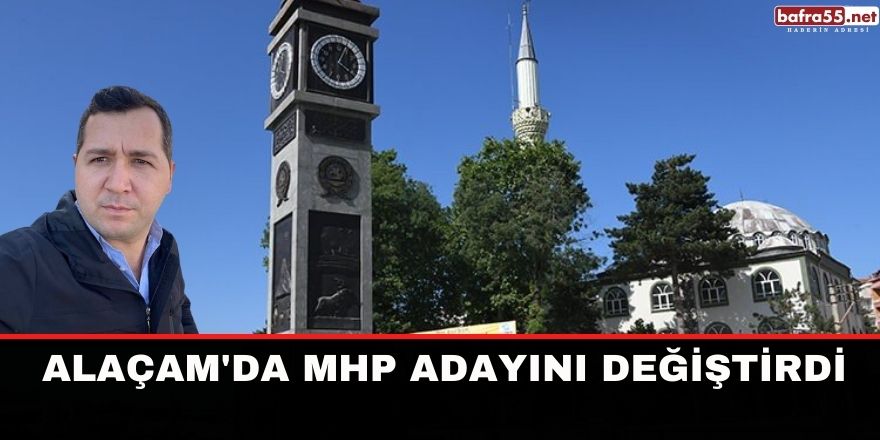 Alaçam'da MHP adayını değiştirdi