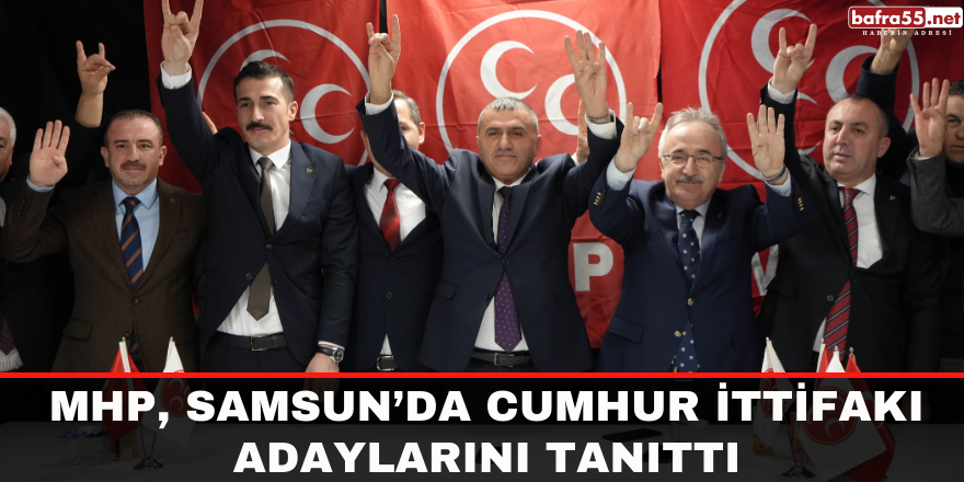 MHP, Samsun’da Cumhur İttifakı adaylarını tanıttı