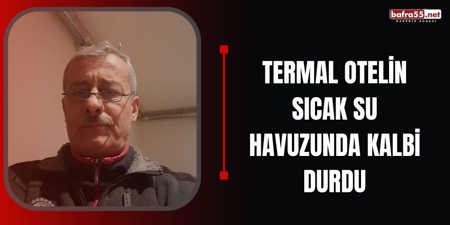 Termal otelin sıcak su havuzunda kalbi durdu