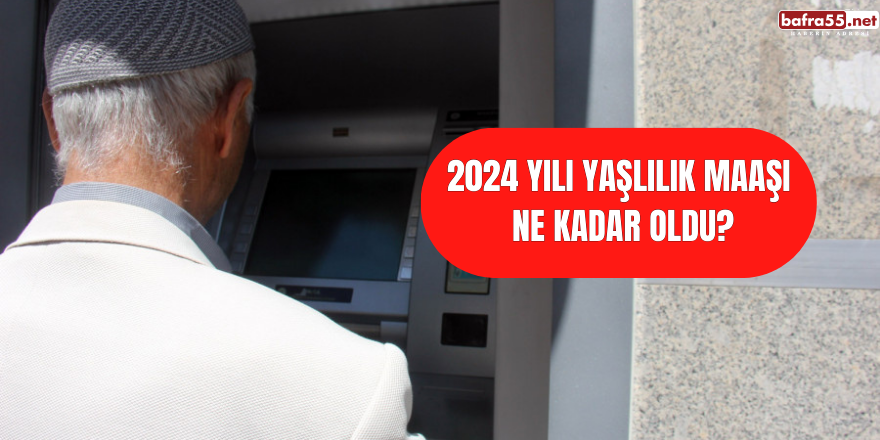 2024 YILI YAŞLILIK MAAŞI NE KADAR OLDU?