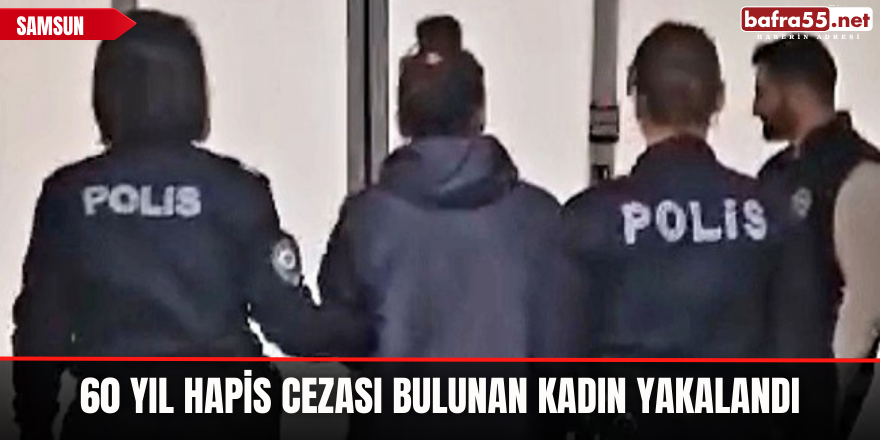 60 yıl hapis cezası bulunan kadın yakalandı