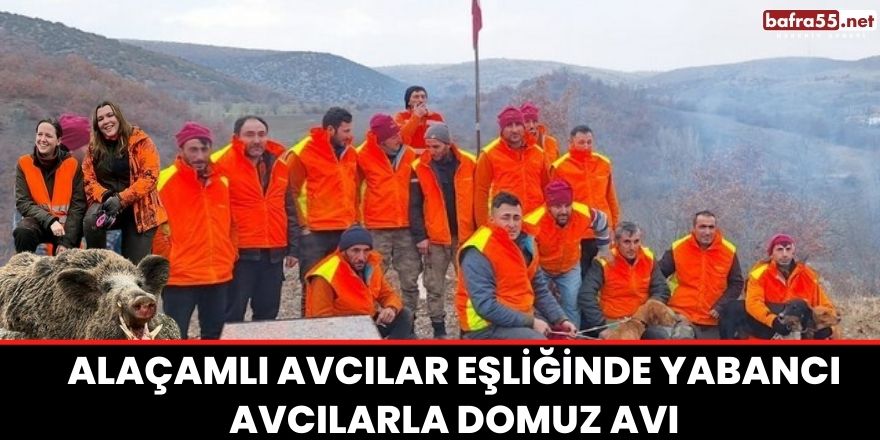 ALAÇAMLI AVCILAR EŞLİĞİNDE YABANCI AVCILARLA DOMUZ AVI