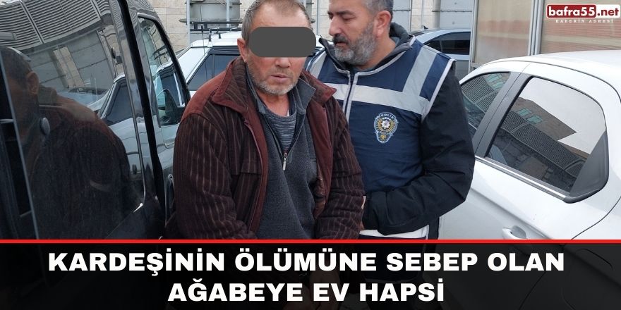 Kardeşinin ölümüne sebep olan ağabeye ev hapsi