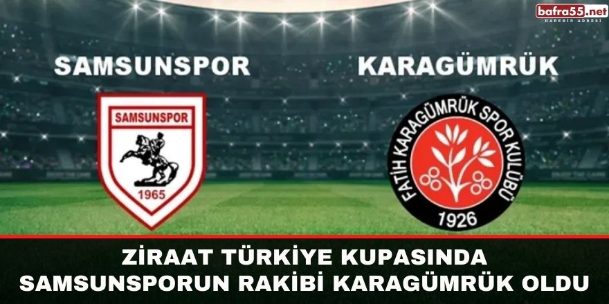Ziraat Türkiye Kupasında Samsunsporun rakibi Karagümrük oldu
