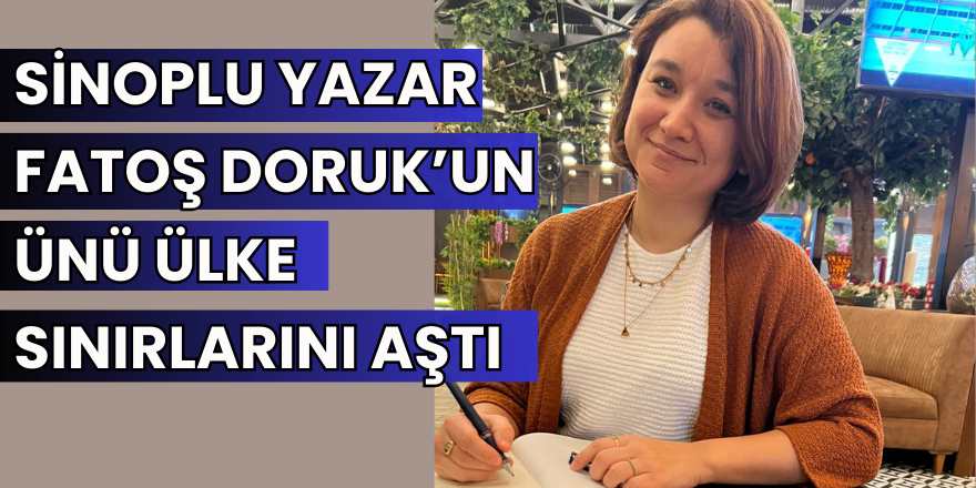 Sinoplu yazar Fatoş Doruk’un ünü ülke sınırlarını aştı