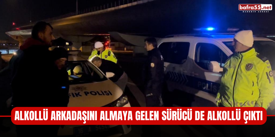 Alkollü arkadaşını almaya gelen sürücü de alkollü çıktı!