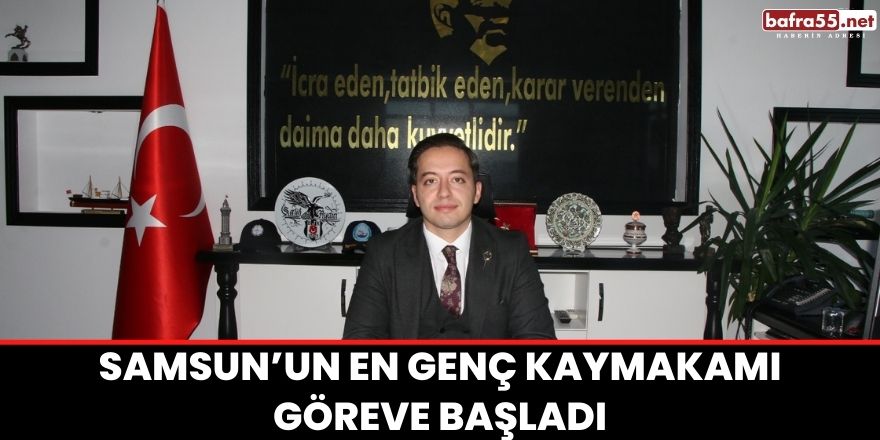 Samsun’un En Genç Kaymakamı Göreve Başladı