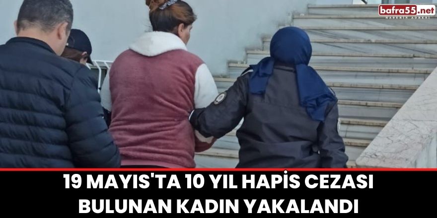 19 Mayıs'ta 10 yıl hapis cezası bulunan kadın yakalandı
