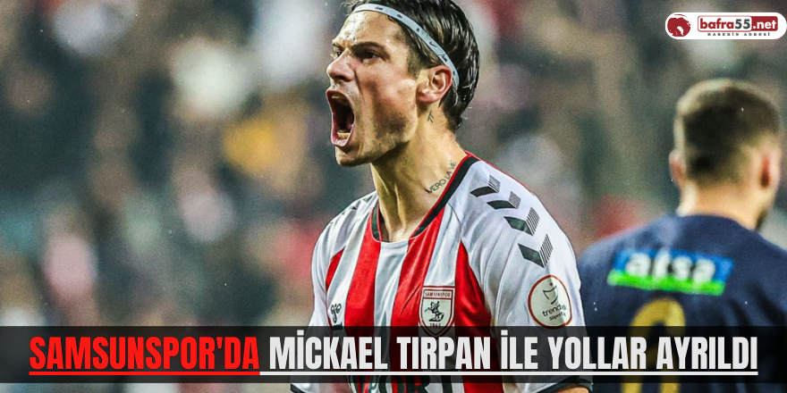 Samsunspor'da Mickael Tırpan ile yollar ayrıldı