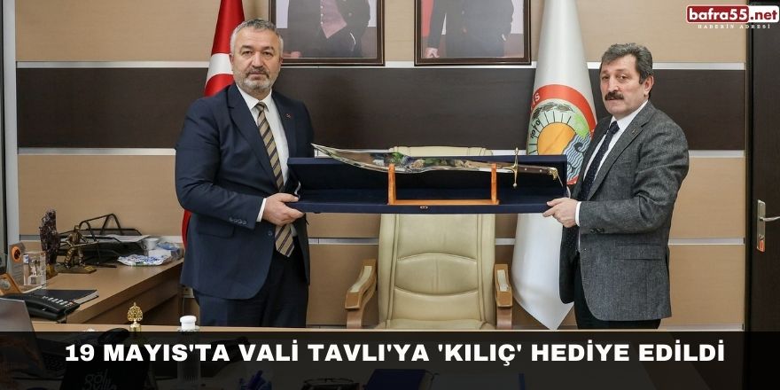 19 Mayıs'ta Vali Tavlı'ya 'kılıç' hediyesi