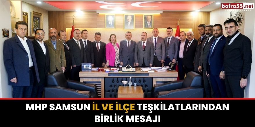 MHP Samsun İl ve İlçe Teşkilatlarından Birlik Mesajı