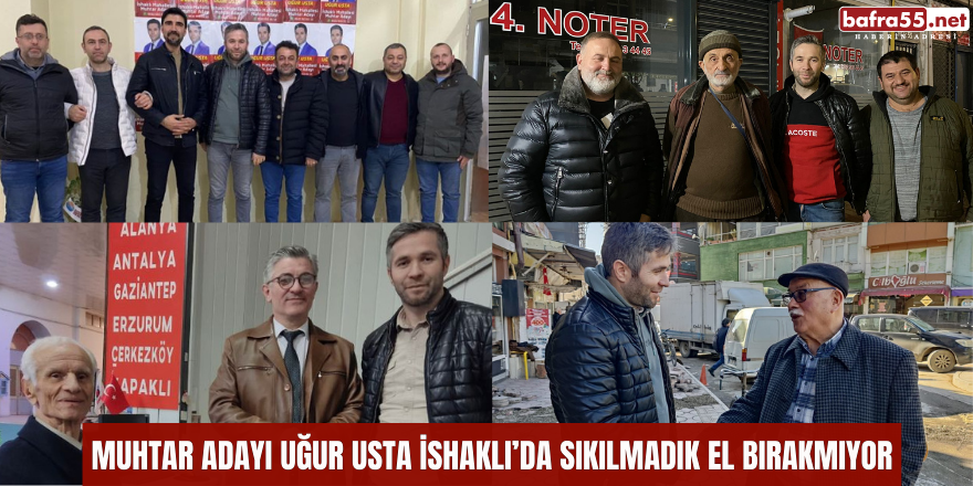 Muhtar Adayı Uğur Usta İshaklı’da Sıkılmadık El Bırakmıyor