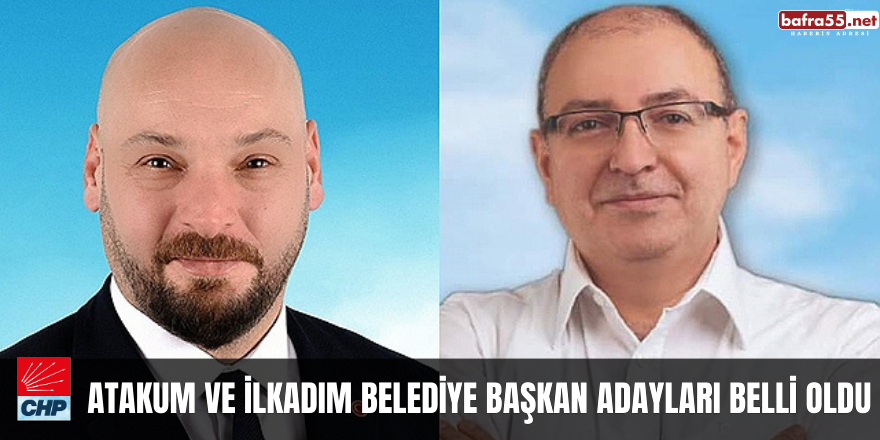 CHP Atakum ve İlkadım Belediye Başkan Adayları Belli Oldu