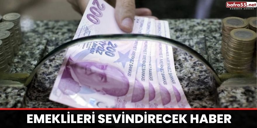 Emeklileri sevindirecek haber