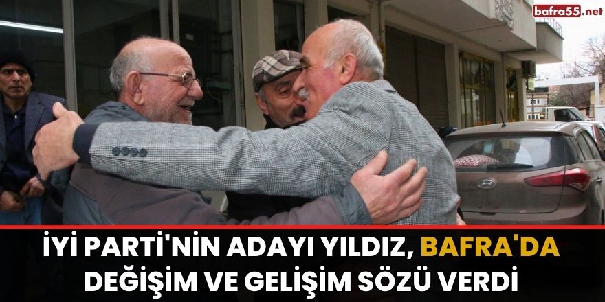 İYİ Parti'nin Adayı Yıldız, Bafra'da Değişim ve Gelişim Sözü Verdi