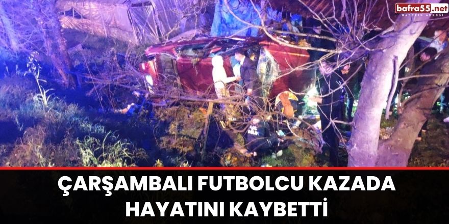 Çarşambalı futbolcu kazada hayatını kaybetti